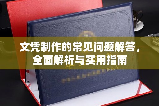 庆阳文凭制作的常见问题解答，全面解析与实用指南